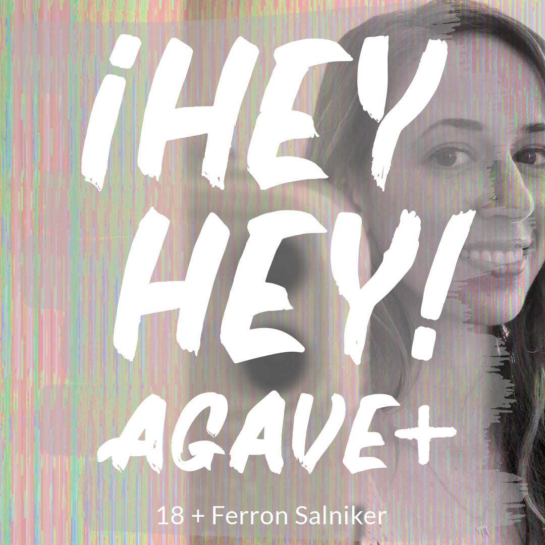 ¡Hey Hey! Agave / 18 + Ferron Salniker