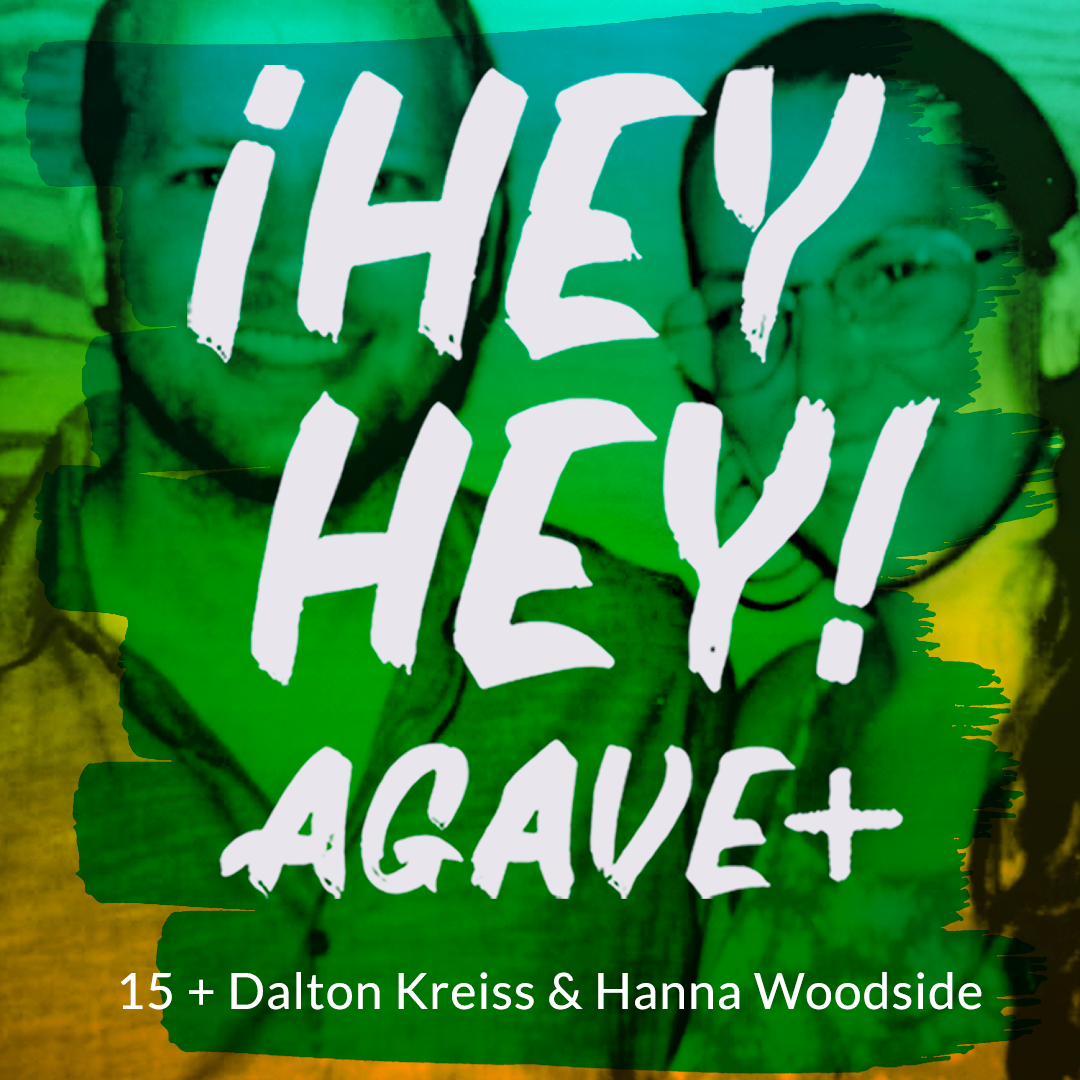 !Hey Hey! Agave / 15 + Dalton Kreiss & Hanna Woodside